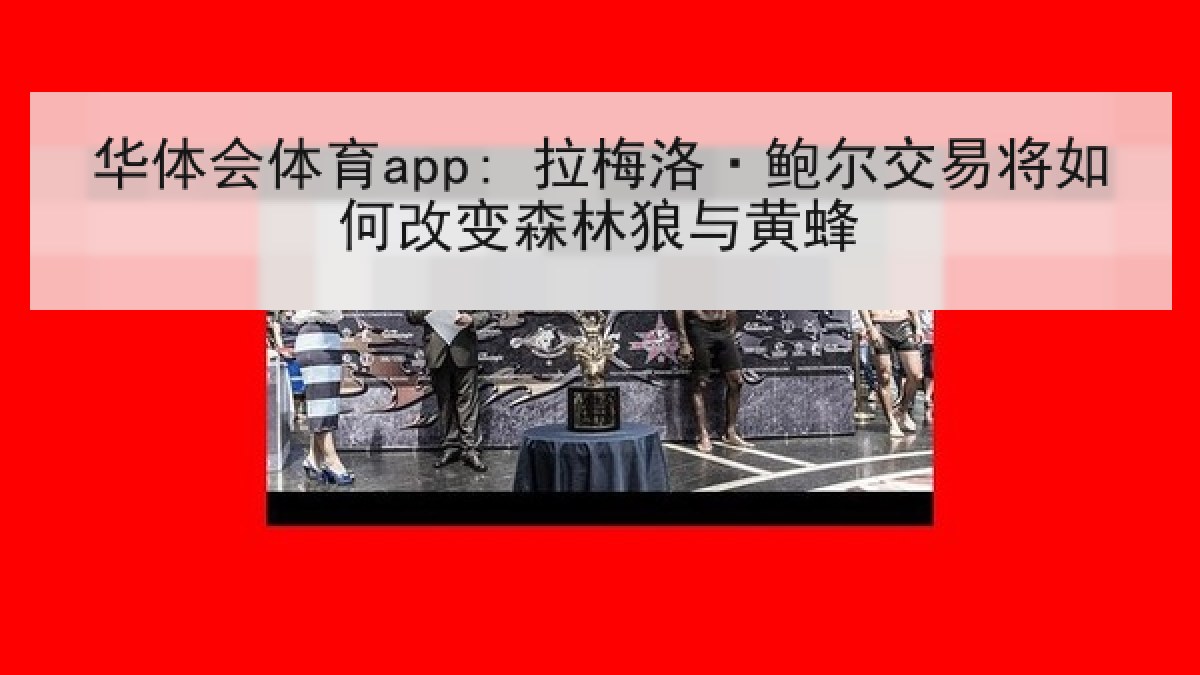 华体会体育app: 拉梅洛·鲍尔交易将如何改变森林狼与黄蜂