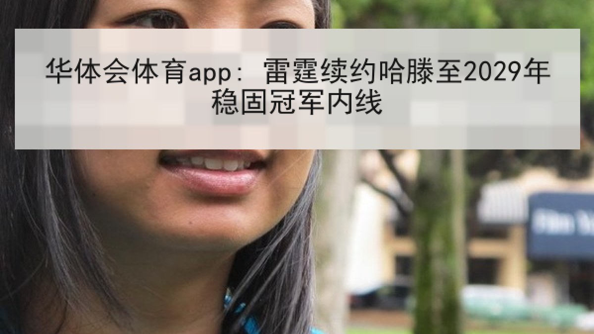 华体会体育app: 雷霆续约哈滕至2029年稳固冠军内线