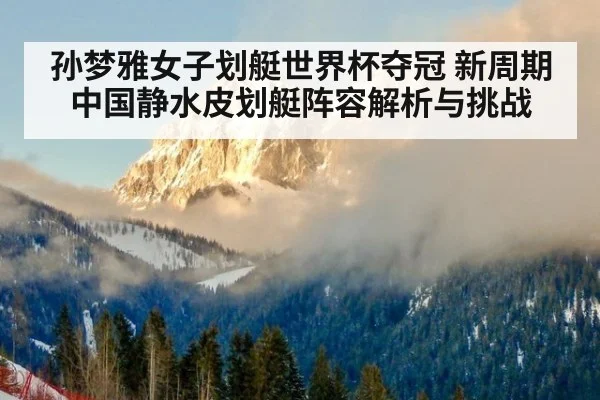 孙梦雅女子划艇世界杯夺冠 新周期中国静水皮划艇阵容解析与挑战